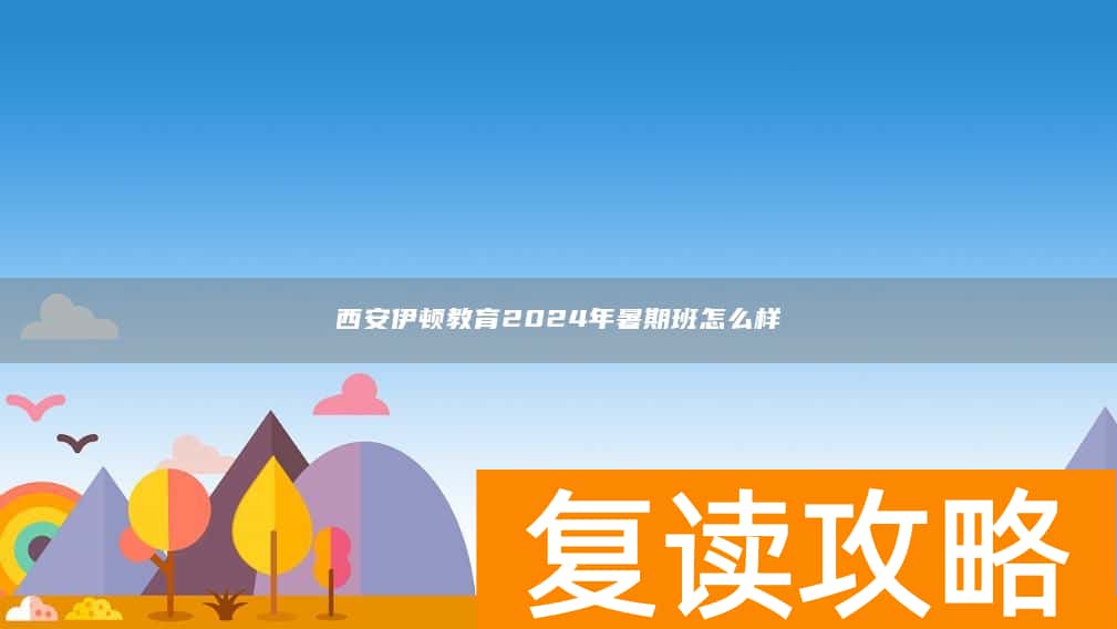 西安伊顿教育2024年暑期班怎么样