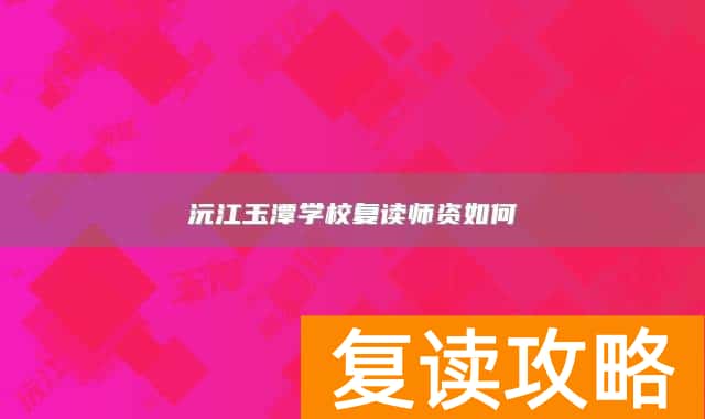 沅江玉潭学校复读师资如何