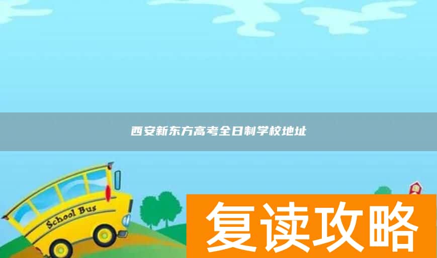 西安新东方高考全日制学校地址